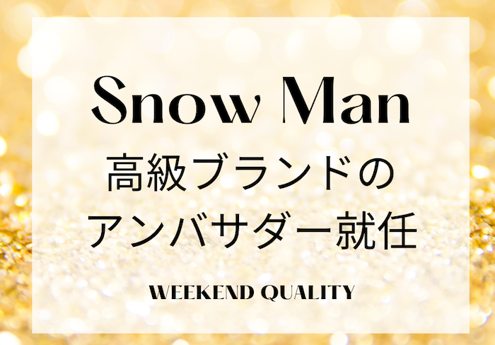 【拝命】 Snow Manファンが経済を回す! 高級ブランドのアンバサダーに就任だって!!!