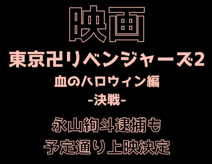 【映画】東京リベンジャーズ2後編 予定通り公開! 永山絢斗 が逮捕も再撮影・再編集なし